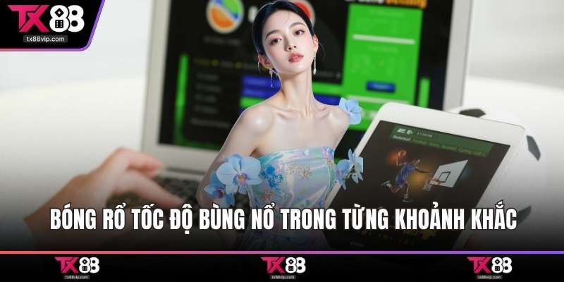 Bóng rổ tốc độ bùng nổ trong từng khoảnh khắc