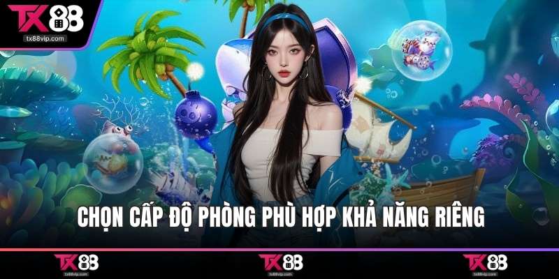 Chọn cấp độ phòng phù hợp khả năng riêng