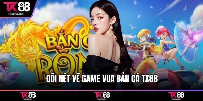 Đôi nét về game vua bắn cá TX88