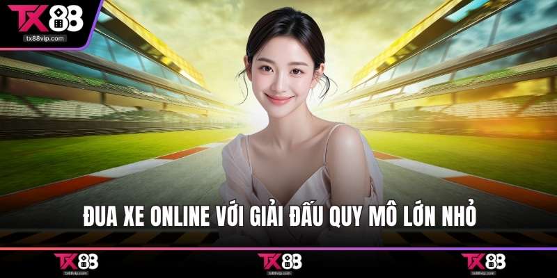 Đua xe online với giải đấu quy mô lớn nhỏ