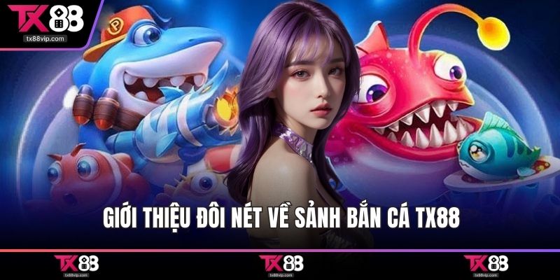 Giới thiệu đôi nét về sảnh bắn cá TX88