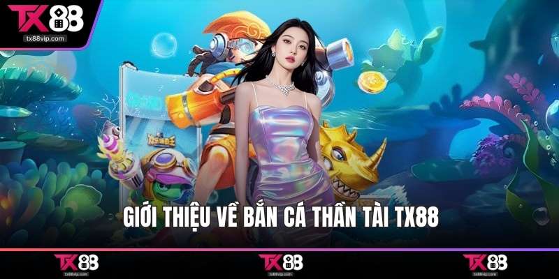 Giới thiệu về bắn cá thần tài TX88