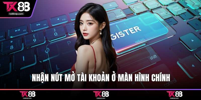 Nhận nút mở tài khoản ở màn hình chính