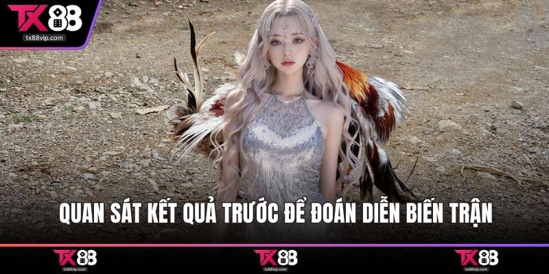 Quan sát kết quả trước để đoán diễn biến trận