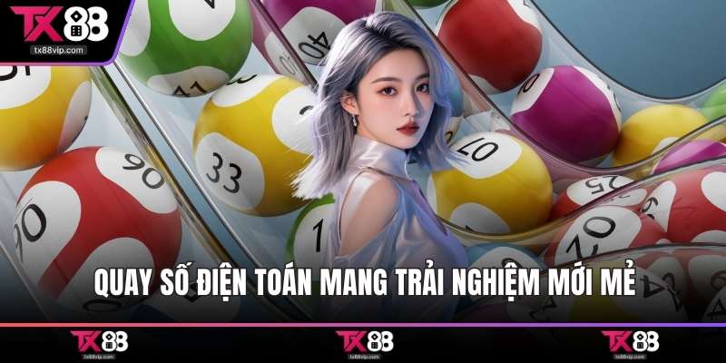 Quay số điện toán mang trải nghiệm mới mẻ