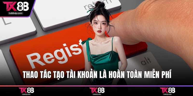 Thao tác tạo tài khoản là hoàn toàn miễn phí