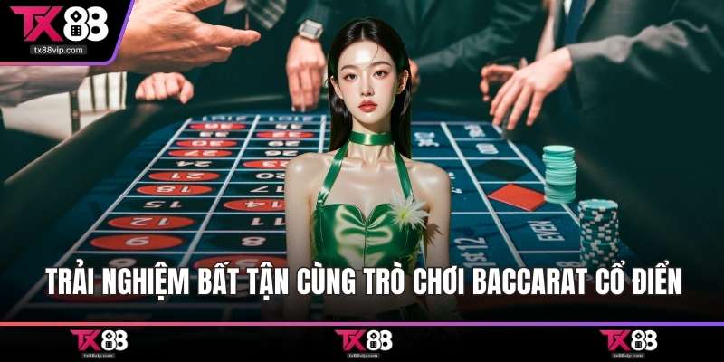 Trải nghiệm bất tận cùng trò chơi Baccarat cổ điển