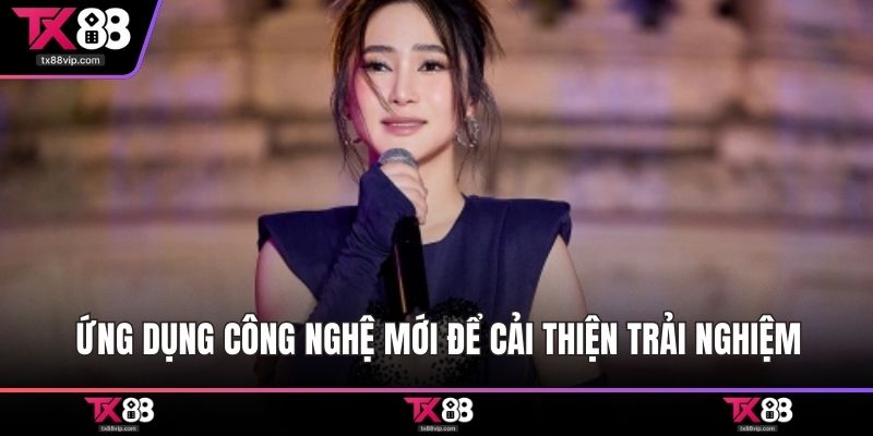 Ứng dụng công nghệ mới để cải thiện trải nghiệm