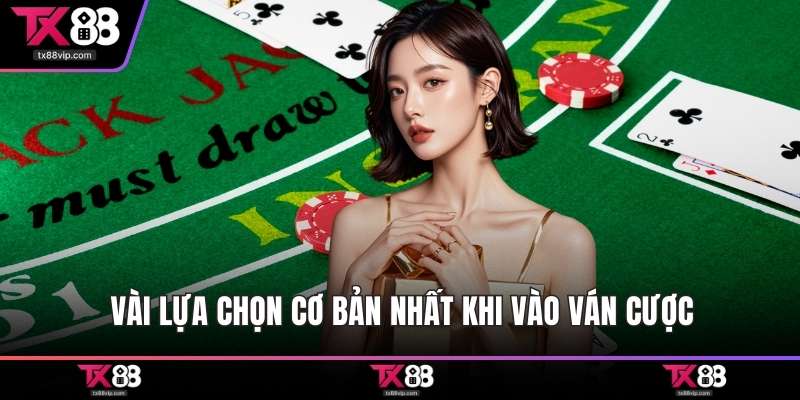 Vài lựa chọn cơ bản nhất khi vào ván cược