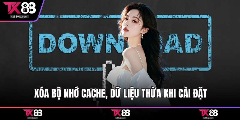 Xóa bộ nhớ cache, dữ liệu thừa khi cài đặt